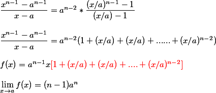 \dfrac{x^{n-1}-a^{n-1}}{x-a}=a^{n-2}*\dfrac{(x/a)^{n-1}-1}{(x/a)-1}
 \\ 
 \\ \dfrac{x^{n-1}-a^{n-1}}{x-a}=a^{n-2}(1+(x/a)+(x/a)+......+(x/a)^{n-2})
 \\ 
 \\ f(x)=a^{n-1}x {\red [1+(x/a)+(x/a)+....+(x/a)^{n-2}]}
 \\ 
 \\ \lim_{x \to a}f(x)=(n-1)a^n